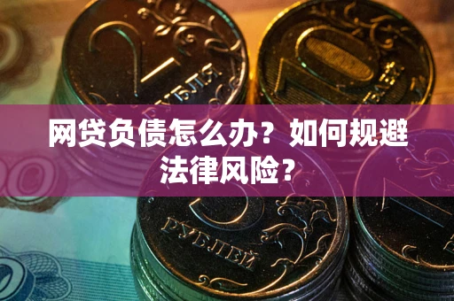 北京网贷负债怎么办？如何规避法律风险？