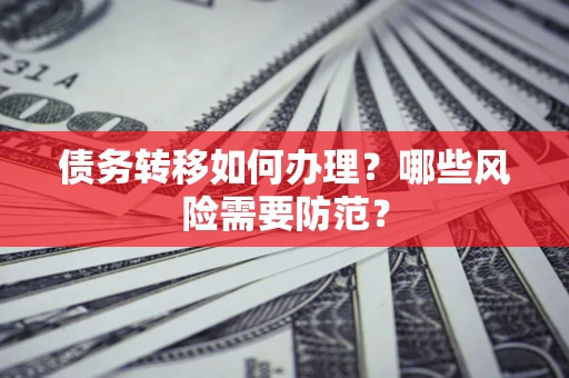 北京债务转移如何办理？哪些风险需要防范？
