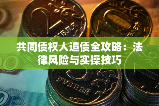 北京共同债权人追债全攻略：法律风险与实操技巧