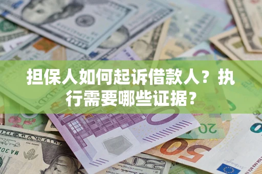北京担保人如何起诉借款人？执行需要哪些证据？