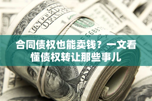 北京合同债权也能卖钱？一文看懂债权转让那些事儿