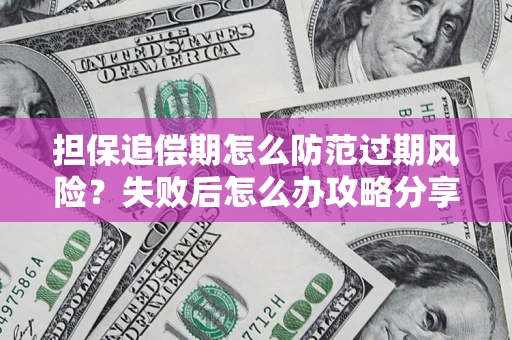 北京担保追偿期怎么防范过期风险？失败后怎么办攻略分享