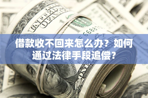 北京借款收不回来怎么办？如何通过法律手段追偿？