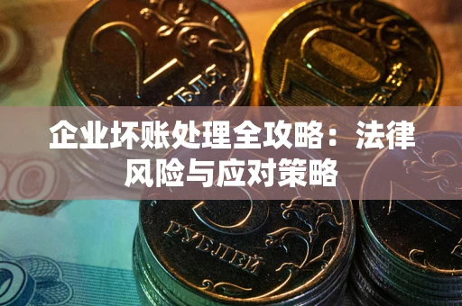 北京企业坏账处理全攻略：法律风险与应对策略