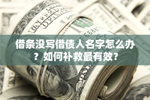 北京借条没写借债人名字怎么办？如何补救最有效？