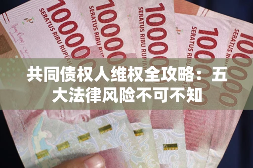 北京共同债权人维权全攻略：五大法律风险不可不知