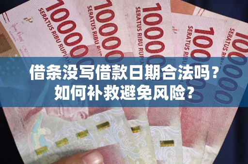 北京借条没写借款日期合法吗？如何补救避免风险？