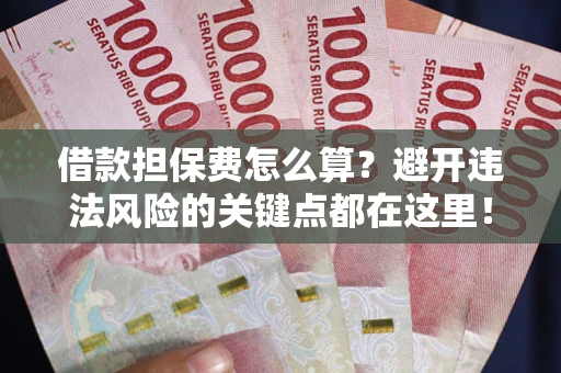 北京借款担保费怎么算？避开违法风险的关键点都在这里！
