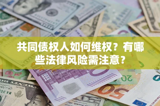 北京共同债权人如何维权？有哪些法律风险需注意？