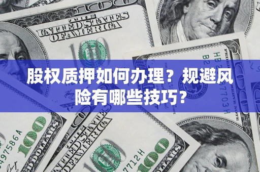 北京股权质押如何办理？规避风险有哪些技巧？