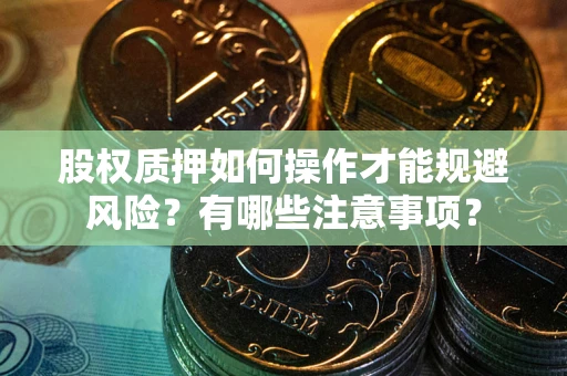 北京股权质押如何操作才能规避风险？有哪些注意事项？