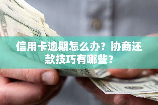 北京信用卡逾期怎么办？协商还款技巧有哪些？