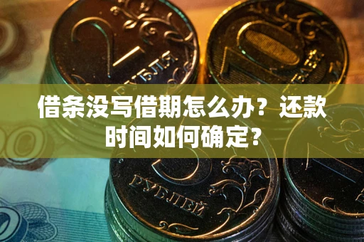 北京借条没写借期怎么办？还款时间如何确定？