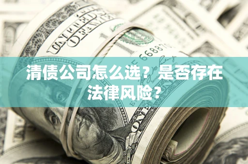 北京清债公司怎么选？是否存在法律风险？
