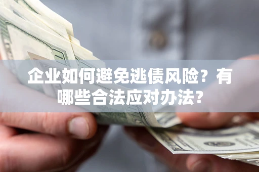北京企业如何避免逃债风险？有哪些合法应对办法？
