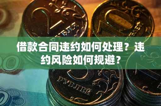 北京借款合同违约如何处理？违约风险如何规避？