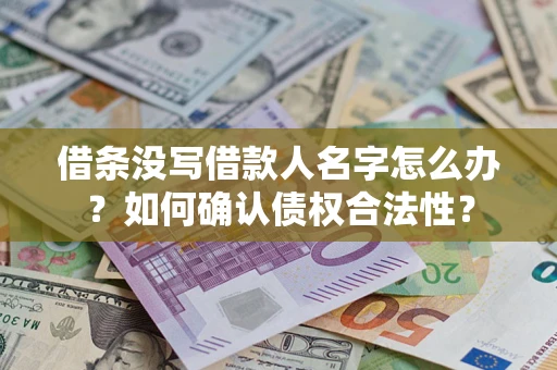 北京借条没写借款人名字怎么办？如何确认债权合法性？