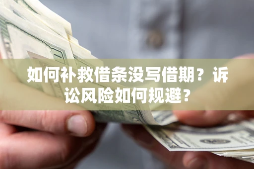 北京如何补救借条没写借期？诉讼风险如何规避？
