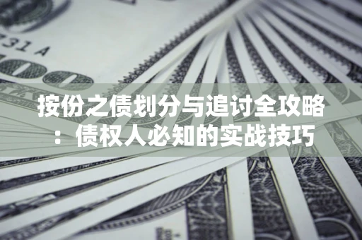 北京按份之债划分与追讨全攻略：债权人必知的实战技巧