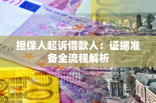 北京担保人起诉借款人：证据准备全流程解析