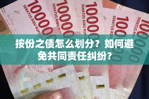 北京按份之债怎么划分？如何避免共同责任纠纷？
