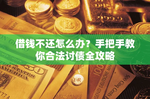 北京借钱不还怎么办？手把手教你合法讨债全攻略