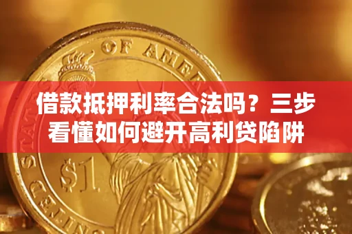 北京借款抵押利率合法吗？三步看懂如何避开高利贷陷阱