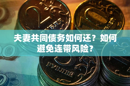 北京夫妻共同债务如何还？如何避免连带风险？