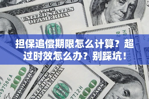 北京担保追偿期限怎么计算？超过时效怎么办？别踩坑！