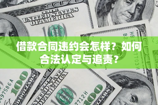 北京借款合同违约会怎样？如何合法认定与追责？