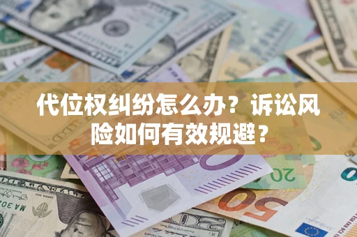 北京代位权纠纷怎么办？诉讼风险如何有效规避？