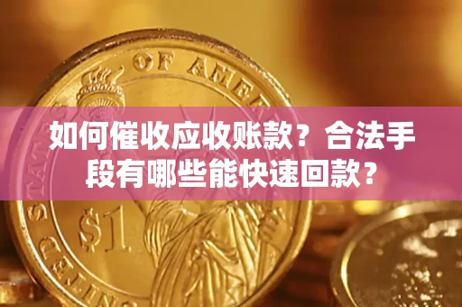 北京如何催收应收账款？合法手段有哪些能快速回款？