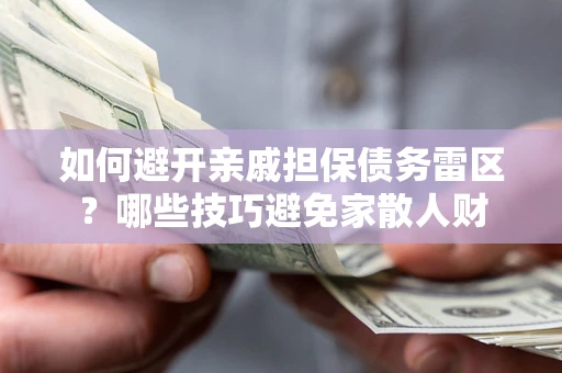 北京如何避开亲戚担保债务雷区？哪些技巧避免家散人财