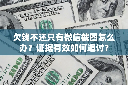 北京欠钱不还只有微信截图怎么办？证据有效如何追讨？