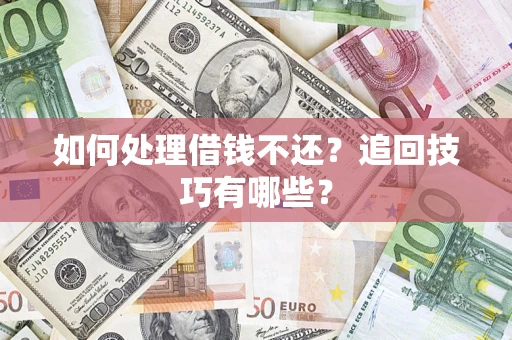 北京如何处理借钱不还？追回技巧有哪些？