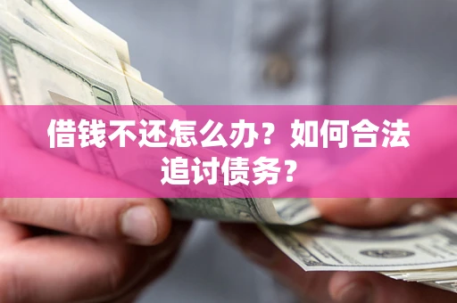 北京借钱不还怎么办？如何合法追讨债务？