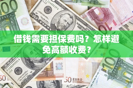 北京借钱需要担保费吗？怎样避免高额收费？