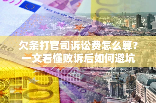 北京欠条打官司诉讼费怎么算？一文看懂败诉后如何避坑