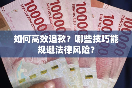 北京如何高效追款？哪些技巧能规避法律风险？
