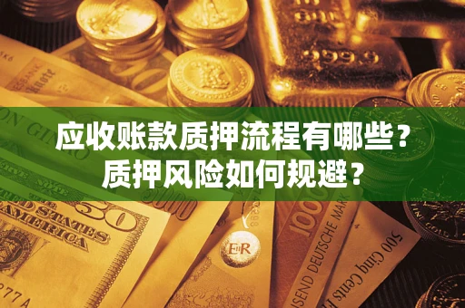 北京应收账款质押流程有哪些？质押风险如何规避？
