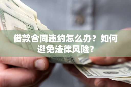 北京借款合同违约怎么办？如何避免法律风险？