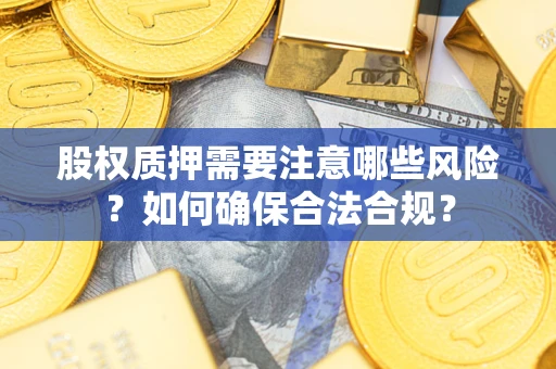 北京股权质押需要注意哪些风险？如何确保合法合规？