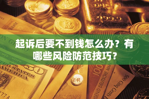 北京起诉后要不到钱怎么办?有哪些风险防范技巧? 北京起诉后要不到钱怎么办?有哪些风险防范技巧?