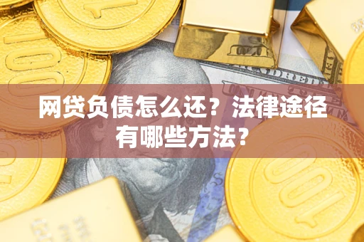 北京网贷负债怎么还？法律途径有哪些方法？