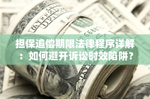 北京担保追偿期限法律程序详解：如何避开诉讼时效陷阱？