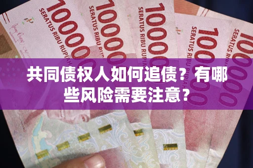 北京共同债权人如何追债？有哪些风险需要注意？