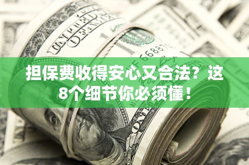 北京担保费收得安心又合法？这8个细节你必须懂！
