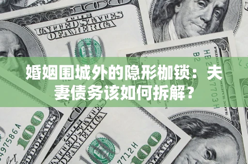 北京婚姻围城外的隐形枷锁：夫妻债务该如何拆解？