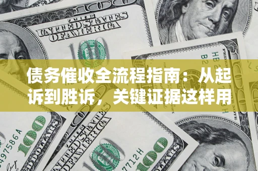 北京债务催收全流程指南：从起诉到胜诉，关键证据这样用