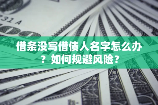 北京借条没写借债人名字怎么办？如何规避风险？